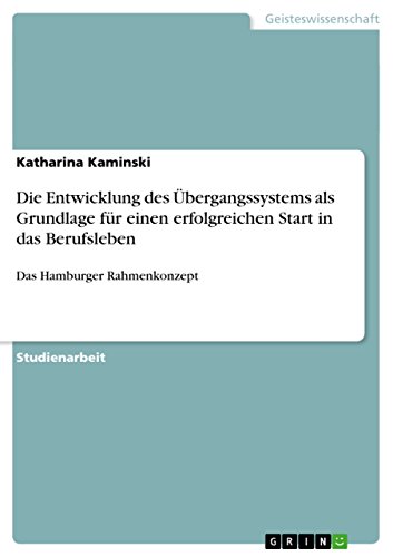 Die Entwicklung des Übergangssystems als Grundlage für einen erfolgreichen Start in das Berufsleben: Das Hamburger Rahmenkonzept (German Edition)