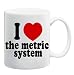 I LOVE THE METRIC SYSTEM Mug Coffee Cup 11 oz