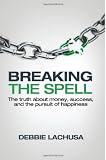 Breaking the Spell: The Truth about Money, Success, and the Pursuit of Happiness