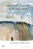What will you do with my story?