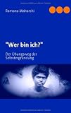 "Wer bin ich?": Der &Uuml;bungsweg der Selbstergr&uuml;ndung - Ramana Maharshi
