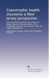 Catastrophic health insurance a New Jersey perspective: Hearing before the Select Committee on Aging, House of Representatives, One hundredth Congress, first session, April 10, 1987, Elizabeth, NJ