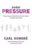 Under Pressure: Rescuing Our Children From The Culture Of Hyper-Parenting: Rescuing Our Children from the Culture of Hyper-parenting