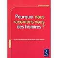 Pourquoi nous racontons-nous des histoires ? : Le r�cit au fondement de la culture et de l'identit�