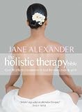 The holistic therapy bible : over 80 effective treatments to heal the mind, body & spirit