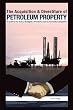 The Acquisition & Divestiture of Petroleum Property: A Guide to the Tactics, Strategies and Processes Used by Successful Companies