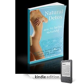 Discover The Secrets to Detox Your Body the Quick and Easy Way at Home! (Kindle Edition)