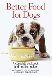 Better Food for Dogs: A Complete Cookbook and Nutrition Guide