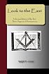 Look to the East - A Revised Ritual of the First Three Degrees of Freemasonry