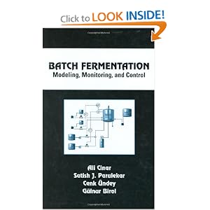 Batch Fermentation: Modeling, Monitoring, and Control (Chemical Industries, Vol. 93) by Ali Cinar, Satish J. Parulekar, Cenk Undey, and Gulnur Birol