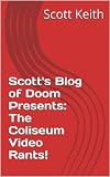 Scotts Blog of Doom Presents: The Coliseum Video Rants!