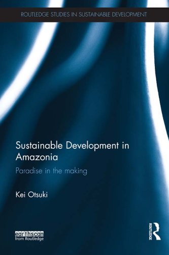 Sustainable Development in Amazonia: Paradise in the Making (Routledge Studies in Sustainable Development)