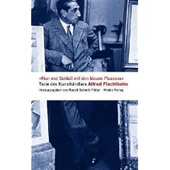 'Nun mal Schlu� mit den blauen Picassos': Texte des Kunsth�ndlers Alfred Flechtheim