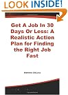 Get A Job In 30 Days Or Less: A Realistic Action Plan for Finding the Right Job Fast