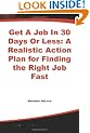 Get A Job In 30 Days Or Less: A Realistic Action Plan for Finding the Right Job Fast