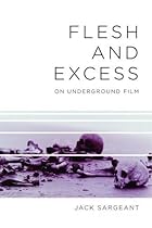 Flesh and Excess: On Underground Film