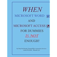 "When Microsoft Word and Microsoft Access for Dummies IS NOT Enough"