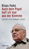 Auch dem Papst half ich mal aus der Klemme: Episoden eines bewegten Lebens - Klaus Huhn