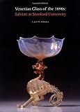 Venetian Glass of the 1890s: Salviati at Stanford University