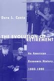 The Evolution of Retirement: An American Economic History, 1880-1990 (National Bureau of Economic Research Series on Long-Term Factors in Economic Dev)