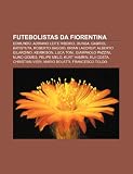 Futebolistas da Fiorentina: Edmundo, Adriano Leite Ribeiro, Dunga, Gabriel Batistuta, Roberto Baggio, Brian Laudrup, Alberto Gilardino (Portuguese Edition)