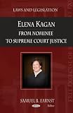 Elena Kagan: From Nominee to Supreme Court Justice (Laws and Legislation)