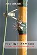 Fishing Bamboo: An Angler's Passion for the Traditional Fly Rod
