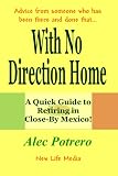 WITH NO DIRECTION HOME - A Quick Guide to Retiring in Close-By Mexico