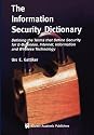 The Information Security Dictionary: Defining the Terms that Define Security for E-Business, Internet, Information and Wireless Technology (The ... Series in Engineering and Computer Science)