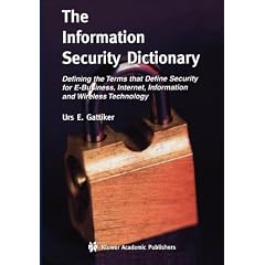 The Information Security Dictionary: Defining the Terms that Define Security for E-Business, Internet, Information and Wireless Technology (The ... Series in Engineering and Computer Science)