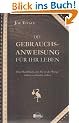 Die Gebrauchsanweisung f�r Ihr Leben: Das Handbuch, das Sie in der Wiege h�tten vorfinden sollen