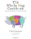 The Whole Hog Cookbook: Chops, Loin, Shoulder, Bacon, and All That Good Stuff The Whole Hog Cookbook: Chops, Loin, Shoulder, Bacon, and All That Good Stuff