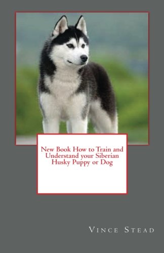 New Book How to Train and Understand your Siberian Husky Puppy or Dog-how to train puppy