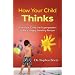 How Your Child Thinks: Give Your Child the Superpowers to Be a Happy, Healthy Person