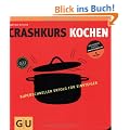 Crashkurs Kochen: Superschneller Erfolg f�r Einsteiger (Die GU Grundkochb�cher)