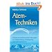 Atem-Techniken - Zahlreiche einfache Atem-�bungen zur Selbstheilung, Verj�ngung und Harmonisierung