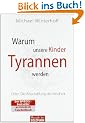 Warum unsere Kinder Tyrannen werden: Oder: Die Abschaffung der Kindheit