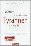 Produkt-Bild: Warum unsere Kinder Tyrannen werden: Oder: Die Abschaffung der Kindheit