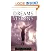 Dreams and Visions: Understanding Your Dreams and How God Can Use Them To Speak To You Today