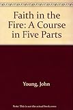 Faith in the fire : a course in five parts