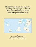 The 2009 Report on Little Cigarette-Size Cigars Weighing Less Than 3 Pounds Per 1,000 Cigars: World Market Segmentation by City