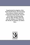 Experimental investigation of the spirit manifestations, demonstrating the existence of spirits and their communion with mortals. Doctrine of the spirit ... influence of Scripture on the morals of C