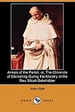 Annals of the Parish, or, The Chronicle of Dalmailing During the Ministry of the Rev. Micah Balwhidder (Dodo Press)
