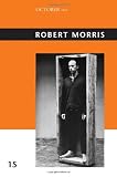 Robert Morris : essays, an interview, and a roundtable by Robert Morris, Annette Michelson, Benjamin H.D. Buchloh, Rosalind Krauss, Denis Hollier, Hal Foster, Silvia Kolbowski, Martha Buskirk, Branden
