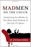 Mad Men on the Couch: Analyzing the Minds of the Men and Women of the Hit TV Show