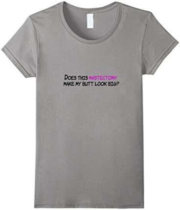 Women's Funny Mastectomy T-Shirt Novelty Tee Make My Butt Look Big Medium Slate