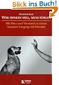 Wer denken will, muss f�hlen: Mit Herz und Verstand zu einem besseren Umgang mit Hunden