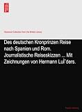 Des deutschen Kronprinzen Reise nach Spanien und Rom. Journalistische Reiseskizzen ... Mit Zeichnungen von Hermann LuÌders.