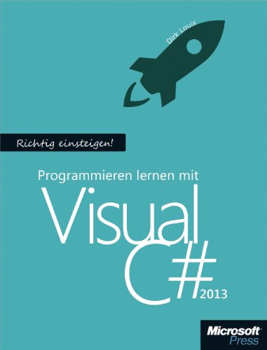 Richtig einsteigen: Programmieren lernen mit Visual C# 2013 (German Edition)