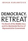 Democracy in retreat : the revolt of the middle class and the worldwide decline of representative government